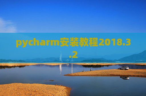 pycharm安装教程2018.3.2 pycharm安装教程2018.3.2